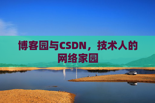 博客园与CSDN,技术人的网络家园 博客园与CSDN,技术人的网络家园